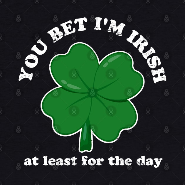 You Bet I'm Irish At Least For The Day St. Patrick's Day by Acroxth